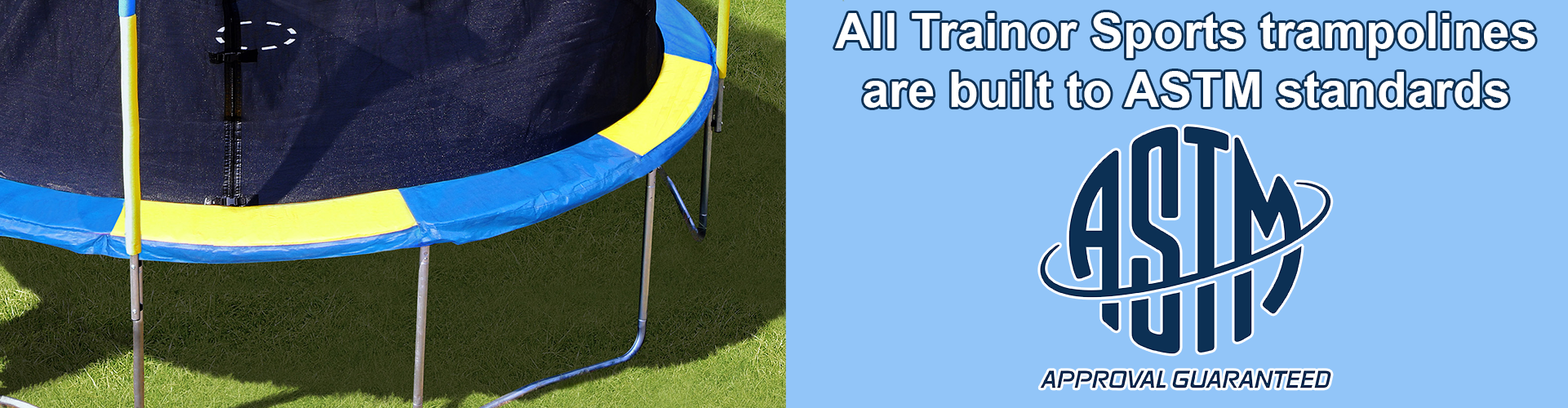 All Trainor Sports trampolines are built to ASTM standards.